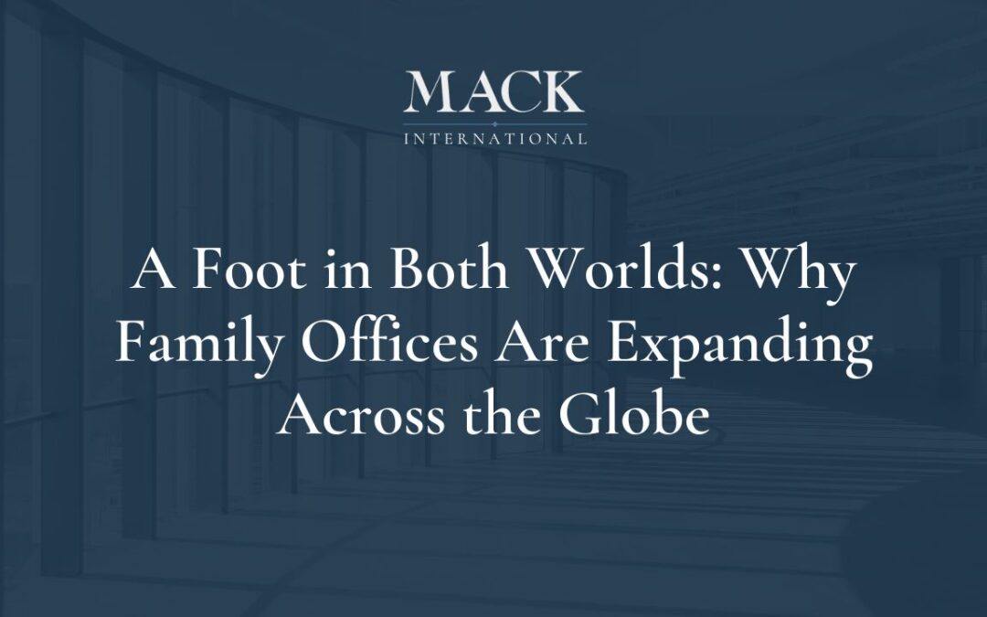 A Foot in Both Worlds: Why Family Offices Are Expanding Across the Globe