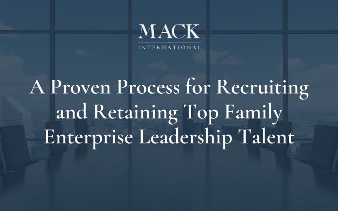 A Proven Process for Recruiting and Retaining Top Family Enterprise Leadership Talent
