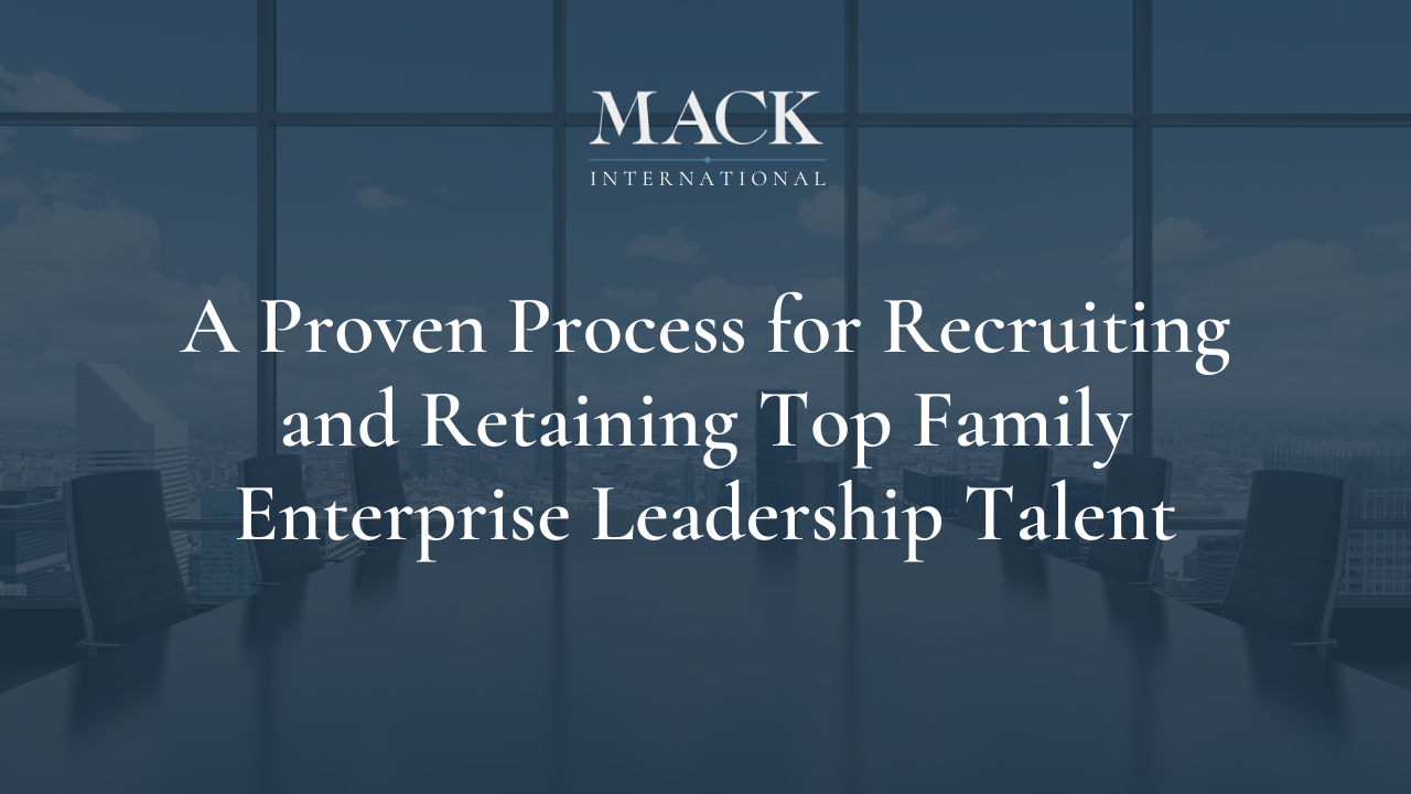 A Proven Process for Recruiting and Retaining Top Family Enterprise Leadership Talent Linda Mack Named one of Top 50 Family Advisors in the World by Family Capital