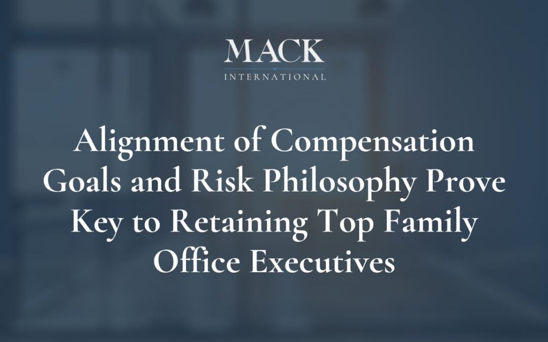 Alignment of Compensation Goals and Risk Philosophy Prove Key to Retaining Top Family Office Execs