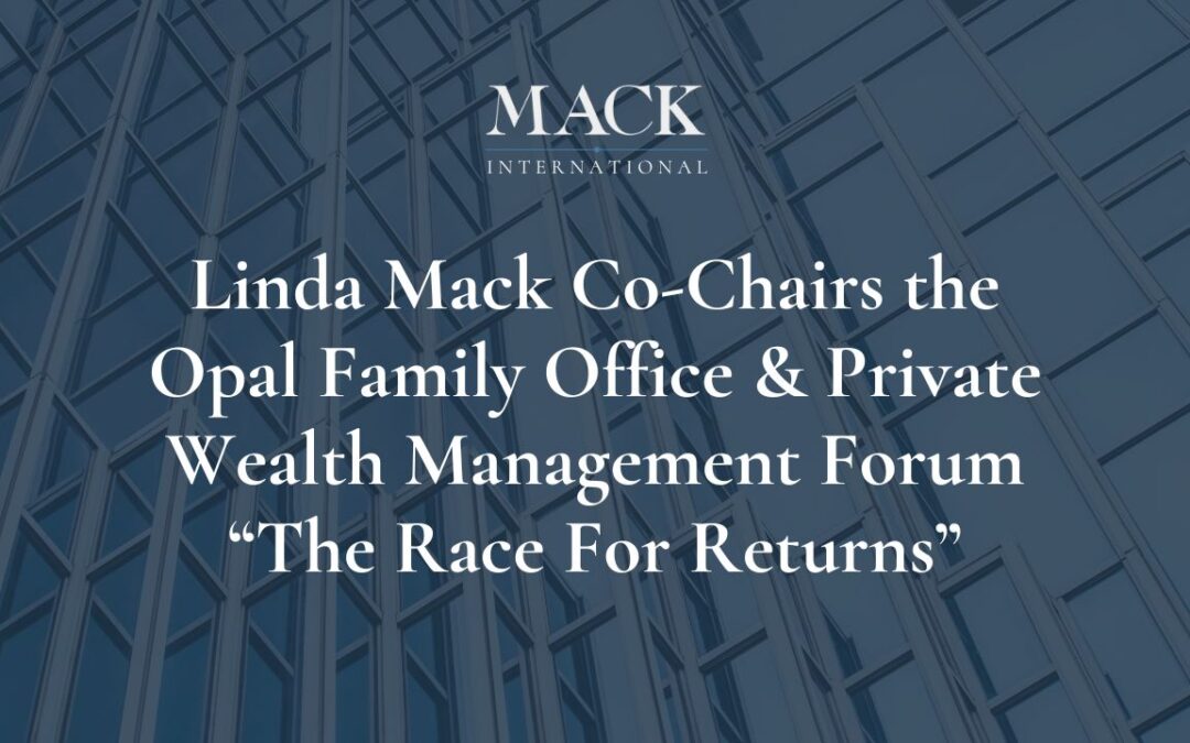 Mack International Founder and President Co-Chairs the Opal Family Office & Private Wealth Management Forum, “The Race For Returns,” in Newport, Rhode Island, July 22-24