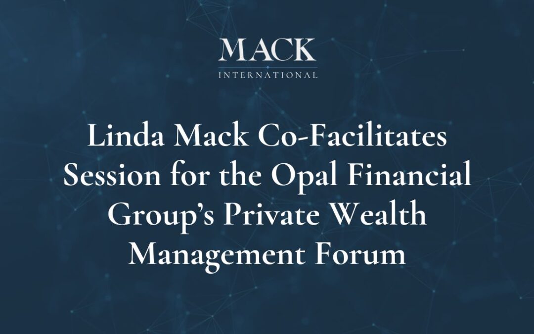 Mack International President Co-Facilitates session for the Opal Financial Group’s Private Wealth Management Forum–West, in Napa Valley, California, October 26-28