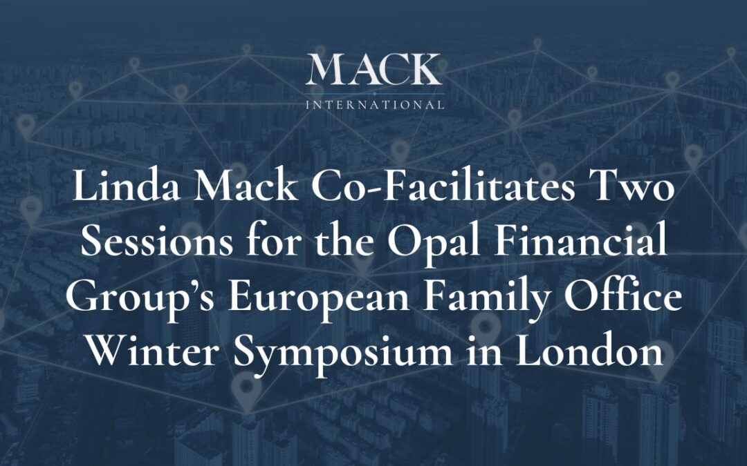 Mack International President to Co-Facilitate Two Sessions for the Opal Financial Group’s European Family Office Winter Symposium in London, UK Feb 8-9