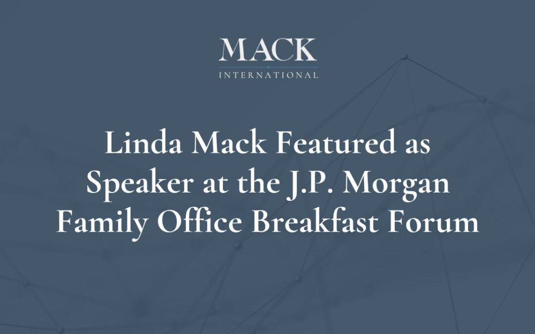 Linda Mack of Mack International was a featured speaker at the J.P. Morgan Family Office Breakfast Forum on ‘The Family Office of the Future’ on December 8, 2022, in West Palm Beach, FL.