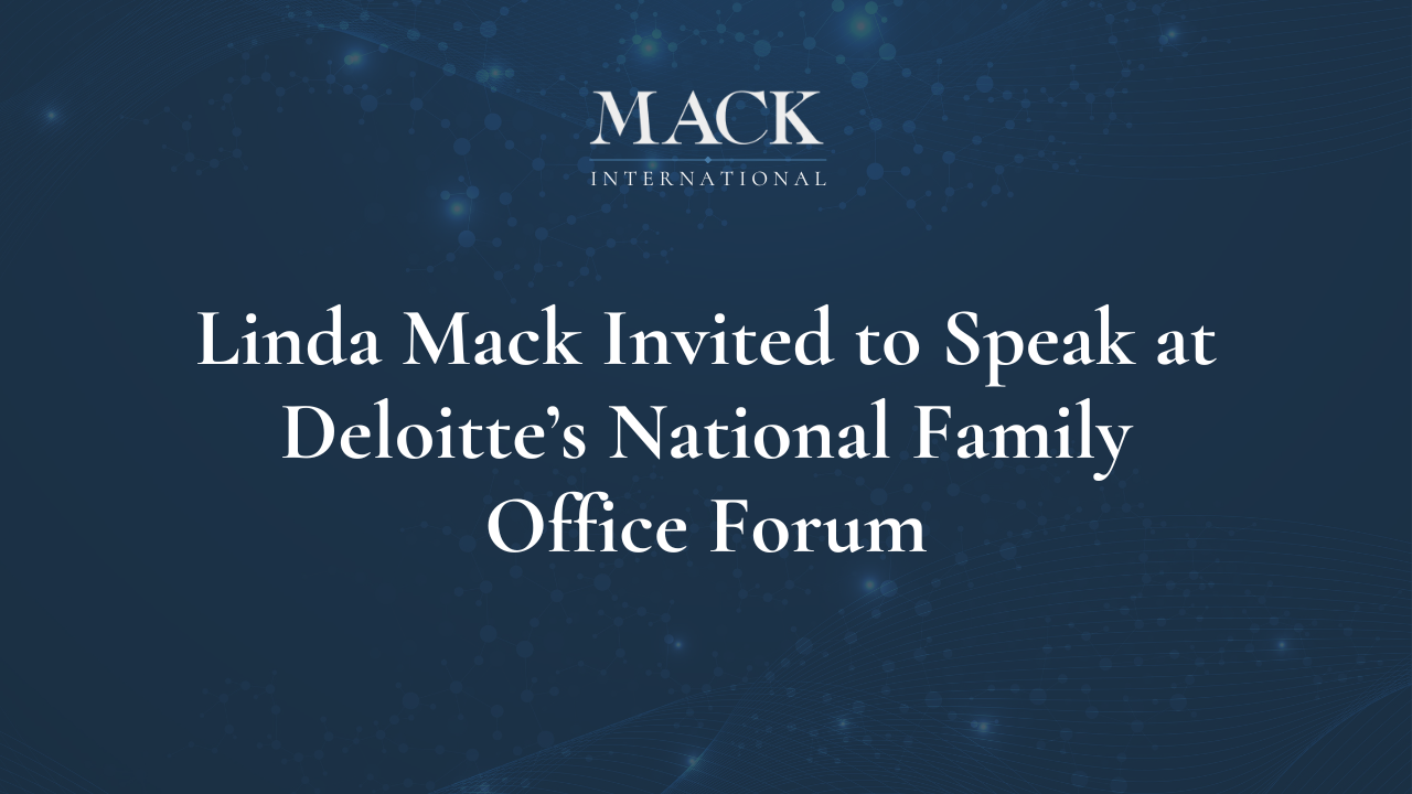 Linda Mack Invited to Speak at Deloitte’s National Family Office Forum Linda Mack Named one of Top 50 Family Advisors in the World by Family Capital