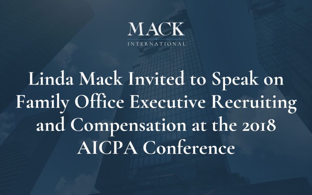 Mack International President Invited to Speak on Family Office Executive Recruiting and Compensation at the 2018 AICPA Conference on June 13 in Las Vegas