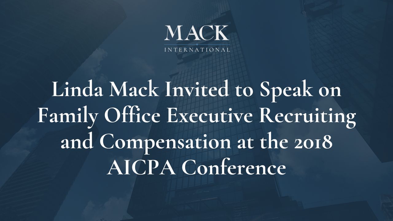 Linda Mack Invited to Speak on Family Office Executive Recruiting and Compensation at the 2018 AICPA Conference
