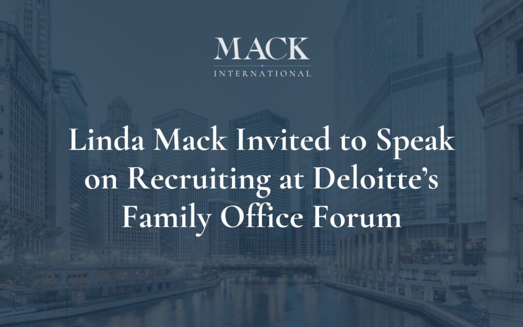 Linda Mack of Mack International was invited to speak on Family Office Recruiting at Deloitte’s Family Office Forum held in Chicago, May 9, 2024