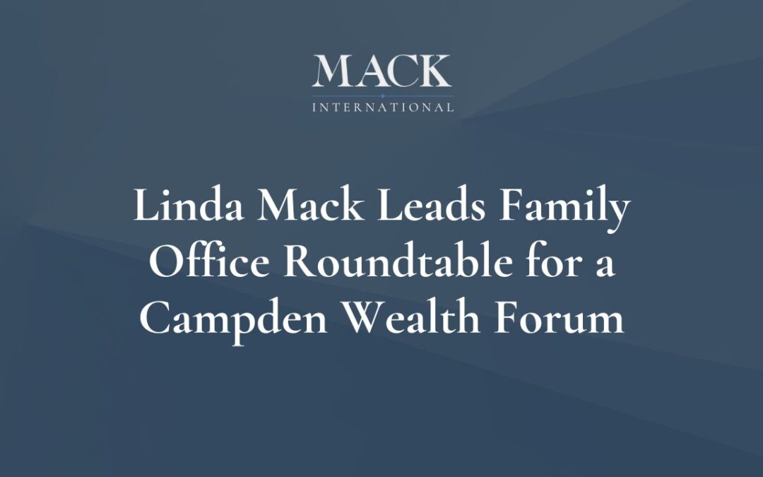 Linda Mack of Mack International was asked to lead a Family Office Roundtable for a Campden Wealth Forum held in Minneapolis, June 14 and 15, 2023