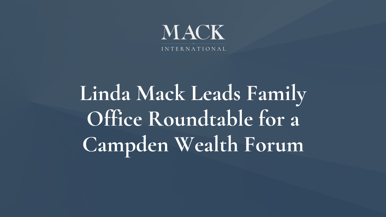 Linda Mack Leads Family Office Roundtable for a Campden Wealth Forum Linda Mack Named one of Top 50 Family Advisors in the World by Family Capital