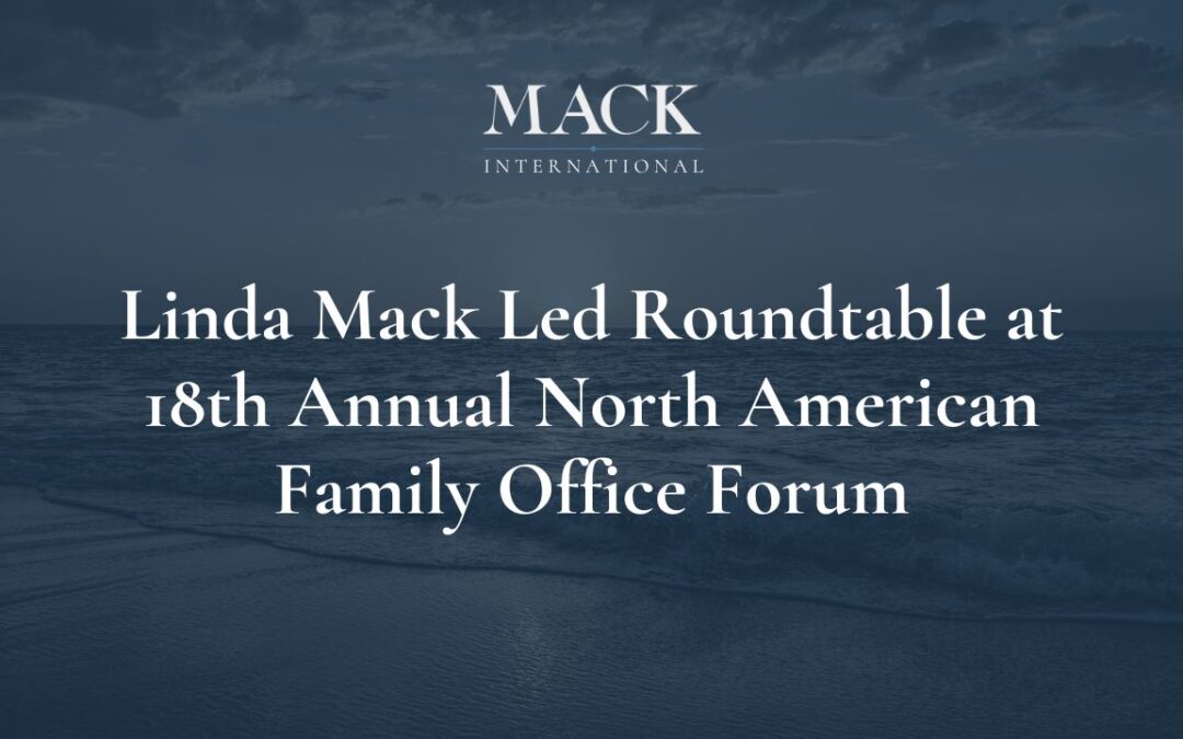 Linda Mack of Mack International led a thematic roundtable at Campden Wealth’s 18th Annual North American Family Office Forum November 15 and 16 in West Palm Beach, FL