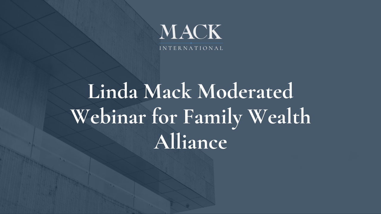 Linda Mack Moderated Webinar for Family Wealth Alliance Linda Mack Named one of Top 50 Family Advisors in the World by Family Capital