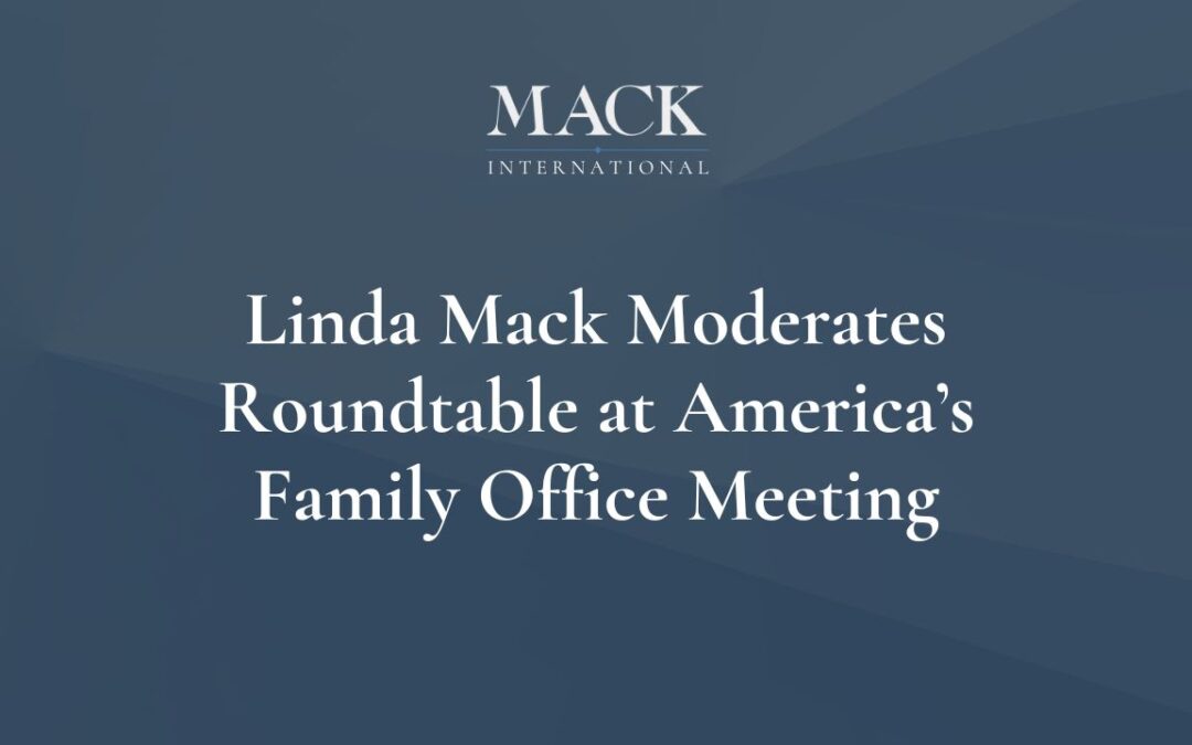 Linda Mack of Mack International moderated a Thematic Networking Roundtable at Campden Wealth’s 17th Annual America’s Family Office meeting on November 15, 2022, in West Palm Beach, FL. 