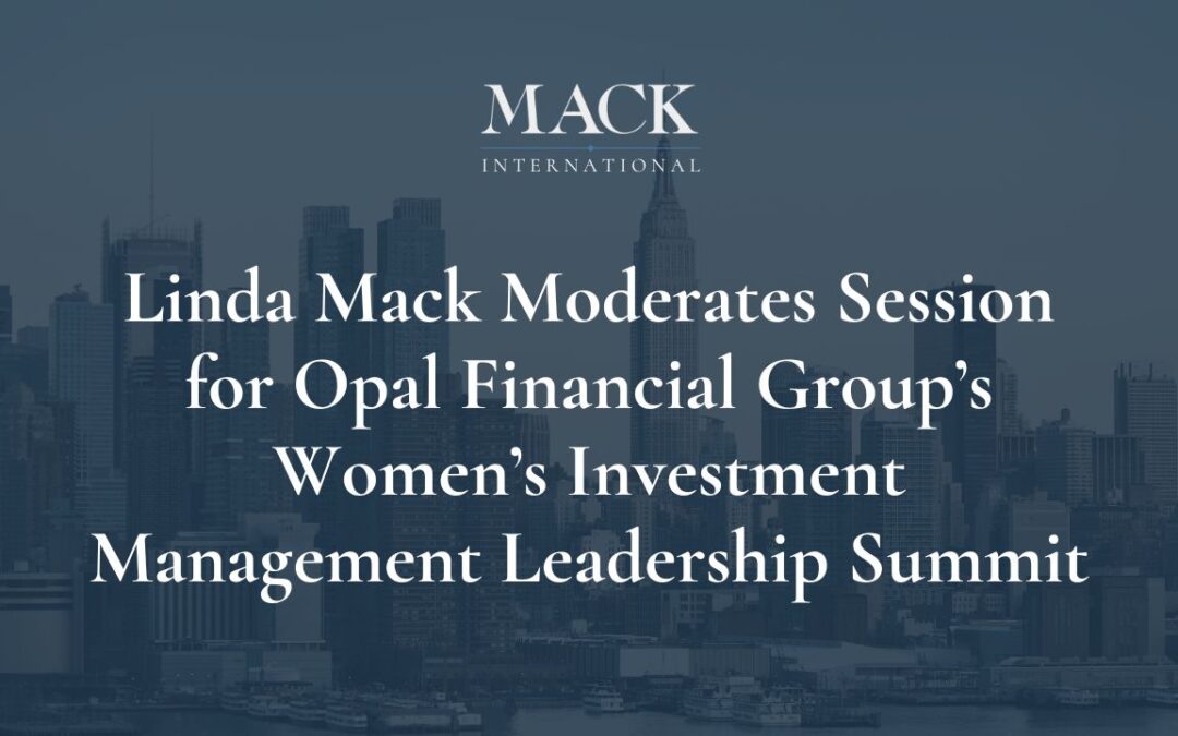 Mack International President Moderates Session for the Opal Financial Group’s Women’s Investment Management Leadership Summit in NYC, Sept 14th