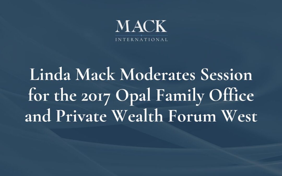 Mack International President Moderates Session for the 2017 Opal Family Office and Private Wealth Forum West in San Jose, CA, Oct 27th