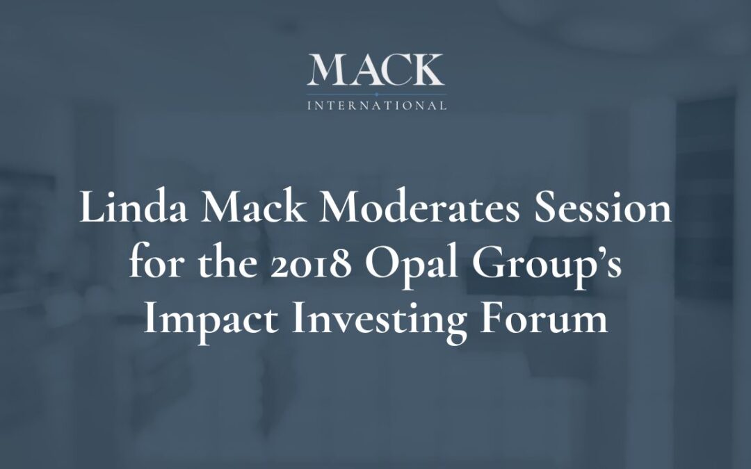 Mack International President Moderates Session for the 2018 Opal Group’s Impact Investing Forum in West Palm Beach, Florida, April 23rd