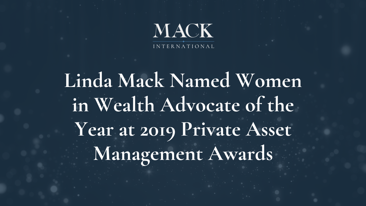 Linda Mack Named Women in Wealth Advocate of the Year at 2019 Private Asset Management Awards Linda Mack Named one of Top 50 Family Advisors in the World by Family Capital