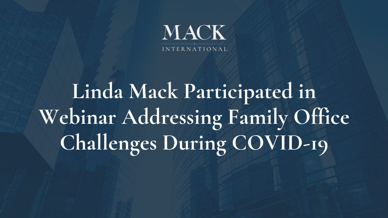 Linda Mack Participated in Webinar Addressing Family Office Challenges During COVID-19 Linda Mack Named one of Top 50 Family Advisors in the World by Family Capital