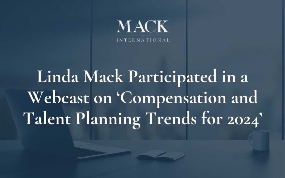 Linda Mack of Mack International participated in a webcast held on December 13, 2023, on ‘Compensation and Talent Planning Trends for 2024’
