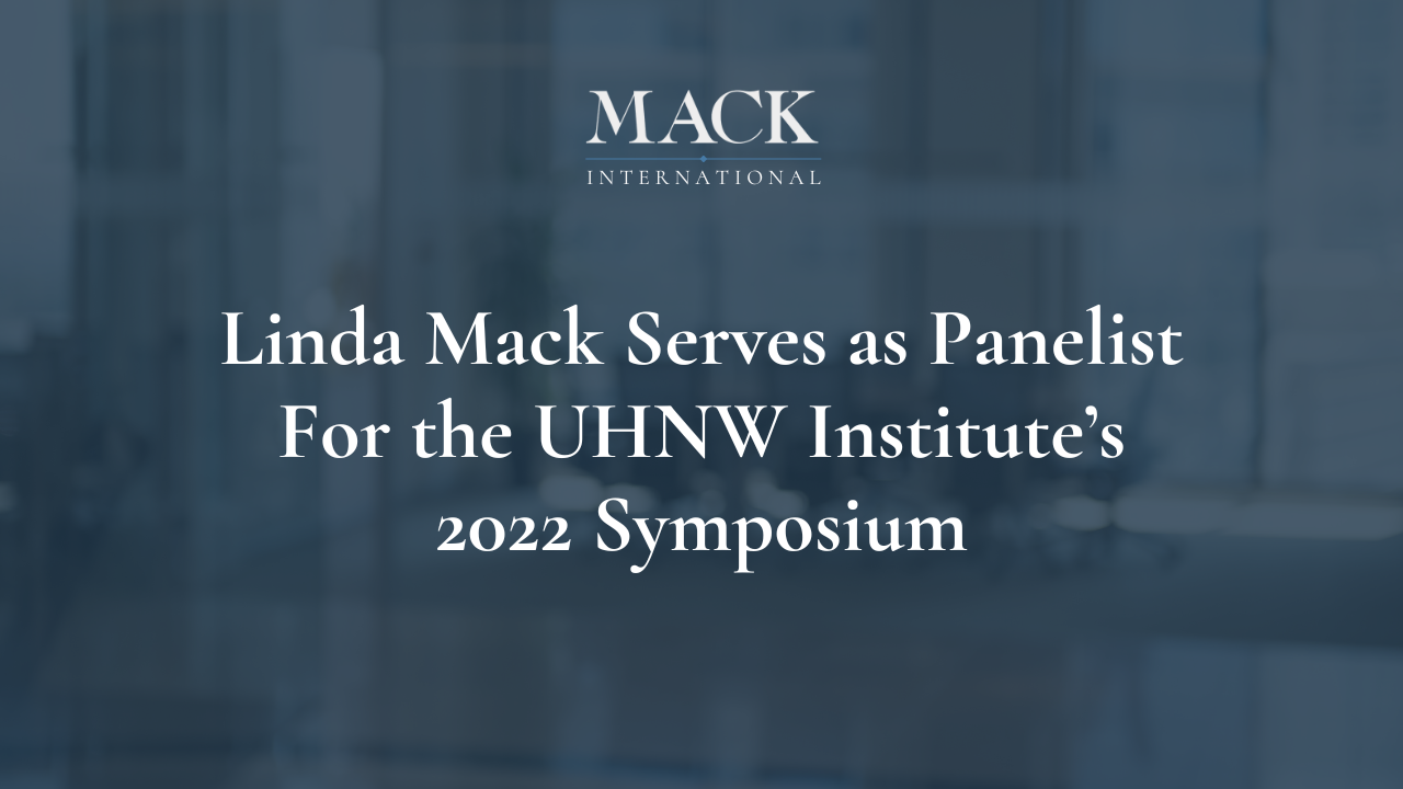 Linda Mack Serves as Panelist For the UHNW Institute’s 2022 Symposium Linda Mack Named one of Top 50 Family Advisors in the World by Family Capital