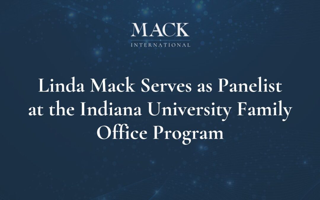 Linda Mack of Mack International was a panelist at the Indiana University Bloomington Maurer School of Law Family Office Program on “The Evolving Role of Family Office Leaders” November 10, 2022, Chicago, IL