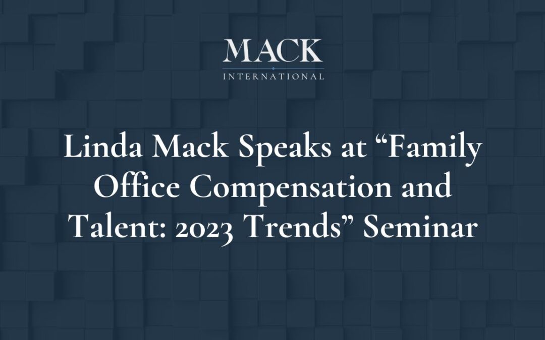 Linda Mack of Mack International was a guest panelist at a seminar entitled ‘Family Office Compensation and Talent: 2023 Trends’ hosted by Katten Muchin Rosenman in Chicago, March 1 and New York City, March 29, 2023