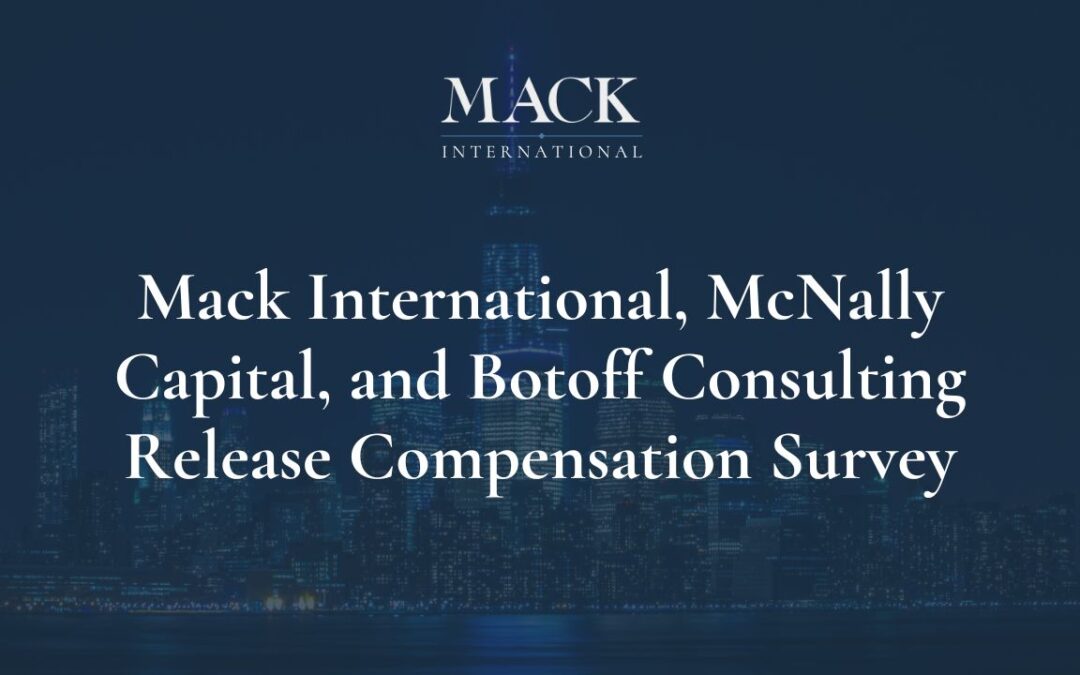 Compensation Survey Released by Mack International, McNally Capital, and Botoff Consulting, Covers 152 Family Offices Representing Over $100 Billion in AUM