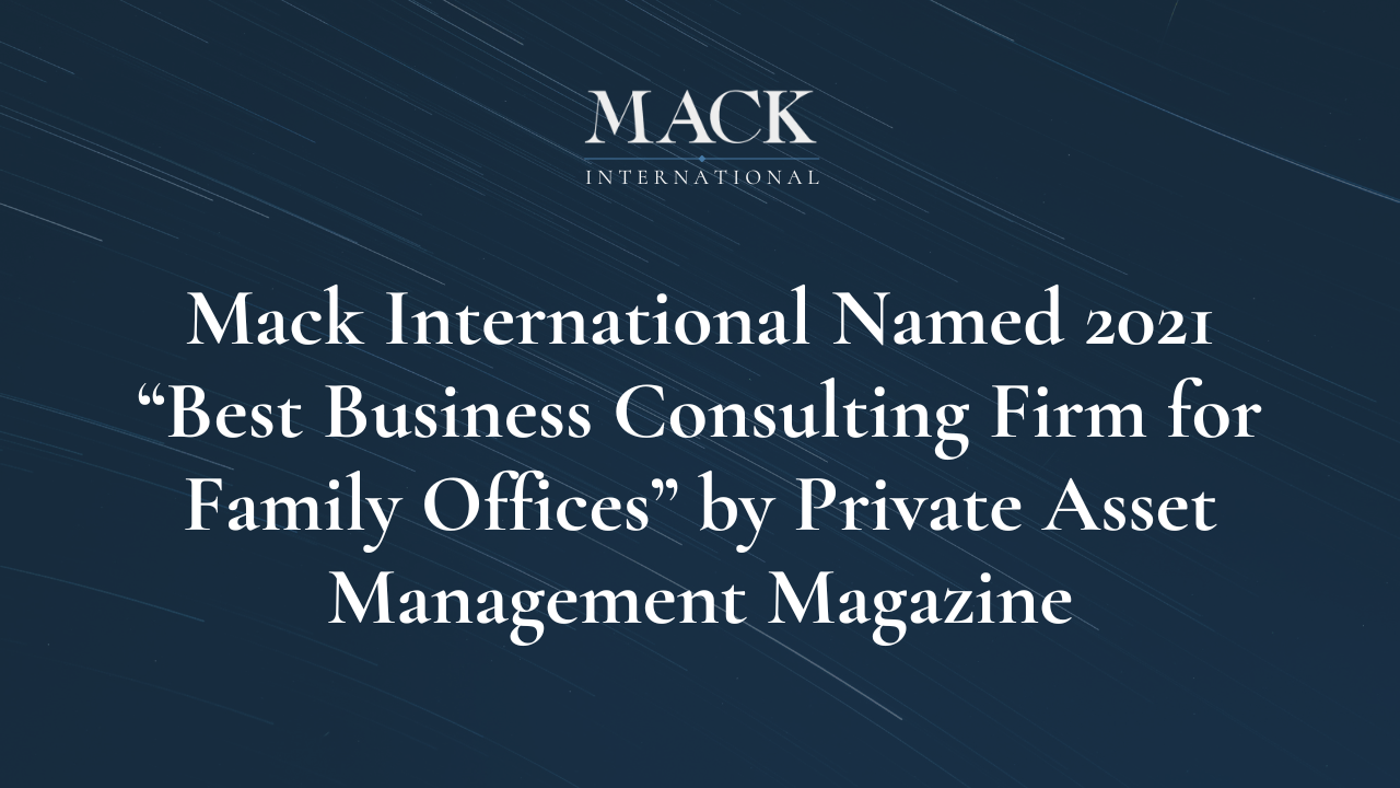 Mack International Named 2021 “Best Business Consulting Firm for Family Offices” by Private Asset Management Magazine Linda Mack Named one of Top 50 Family Advisors in the World by Family Capital